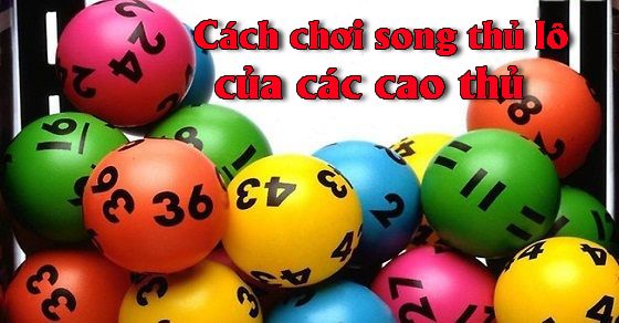 Song Thủ Lô Thần Tốc – Bí Quyết Soi Cầu Lô Đề Bách Phát Bách Trúng 3 Cach choi song thu lo cua cac cao thu
